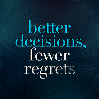 Better decisions, fewer regrets