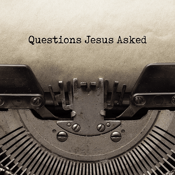 Questions Jesus Asked